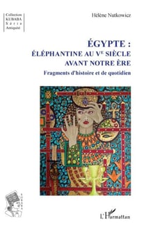 Égypte :  Éléphantine au Ve siècle avant notre ère - Fragments d'histoire et de quotidien