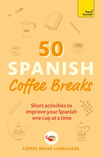 50 Spanish Coffee Breaks - Short activities to improve your Spanish one cup at a time