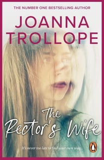 The Rector's Wife - a moving and compelling novel of sacrifice and self-discovery from one of Britain’s best loved authors, Joanna Trollope