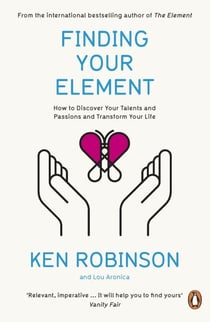 Finding Your Element - How to Discover Your Talents and Passions and Transform Your Life