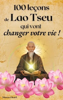 100 Leçons De Lao Tseu Qui Vont Changer Votre Vie - Les Clés de la Sagesse