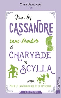 Jouer les Cassandre sans tomber de Charybde en Scylla - Les expressions nées de la mythologie