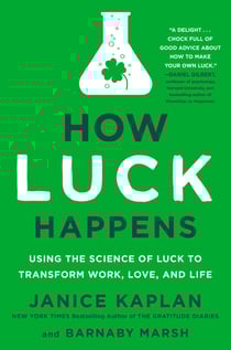 How Luck Happens - Using the Science of Luck to Transform Work, Love, and Life