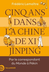 Cinq ans dans la Chine de Xi Jinping - Par le correspondant du Monde à Pékin