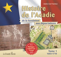 Histoire de l'Acadie de la fondation aux déportations - Tome 1 - 1603-1710