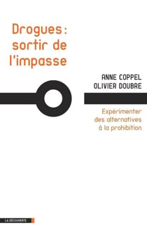 Drogues, sortir de l'impasse - Expérimenter des alternatives à la prohibition