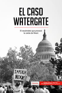 El caso Watergate - El escándalo que provocó la caída de Nixon
