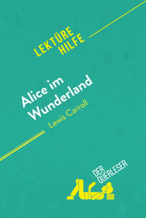 Alice im Wunderland von Lewis Carroll (Lektürehilfe) - Detaillierte Zusammenfassung, Personenanalyse und Interpretation