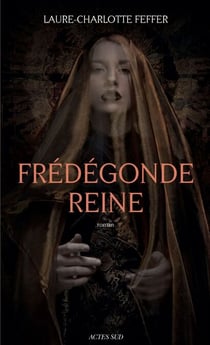 Frédégonde Reine - Nouveaux récits des temps mérovingiens