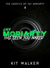 Jay Moriarty Has Seen You Naked - The Casefile of Jay Moriarty, #4