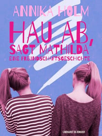 Hau ab, sagt Mathilda. Eine Freundschaftsgeschichte