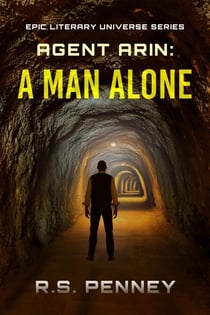 Agent Arin: A Man Alone - Epic Literary Universe Series