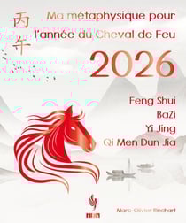 Ma métaphysique pour l’Année du Cheval de Feu 2026 - Feng Shui, BaZi, Yi Jing, Qi Men Dun Jia