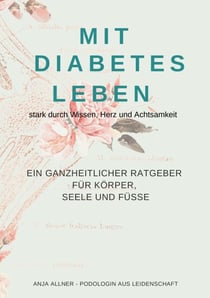 Mit Diabetes leben  stark durch Wissen, Herz und Achtsamkeit - Ein ganzheitlicher Ratgeber für Körper, Seele und Füße