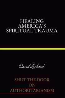 Healing America's Spiritual Trauma: Shut the Door on Authoritarianism