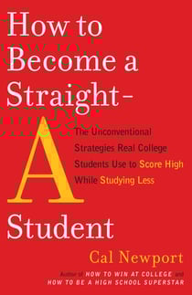 How to Become a Straight-A Student - The Unconventional Strategies Real College Students Use to Score High While Studying Less
