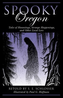 Spooky Oregon - Tales of Hauntings, Strange Happenings, and Other Local Lore
