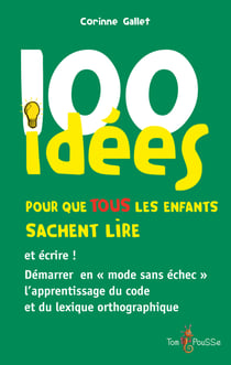 100 idées pour que TOUS les enfants sachent lire et écrire ! - Démarrer en « mode sans échec » l’apprentissage du code et du lexique orthographique.