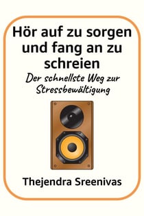 Hör auf zu sorgen und fang an zu schreien - Der schnellste Weg zur Stressbewältigung