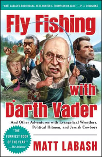 Fly Fishing with Darth Vader - And Other Adventures with Evangelical Wrestlers, Political Hitmen, and Jewish Cowboys