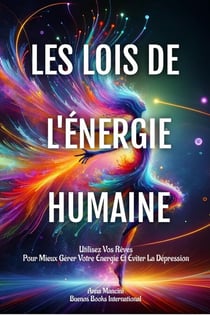 Les Lois De L'Énergie Humaine: Utilisez Vos Rêves Pour Mieux Gérer Votre Énergie Et Éviter La Dépression - L'Art de Rêver, #7