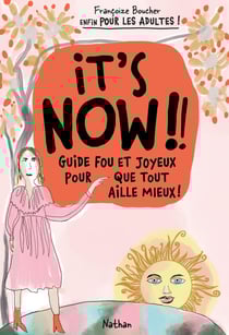 It's Now : Guide fou et joyeux pour que tout aille mieux - Adultes