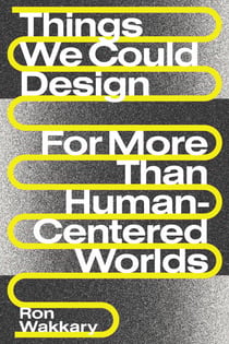 Things We Could Design - For More Than Human-Centered Worlds
