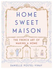 Home Sweet Maison - The French Art of Making a Home