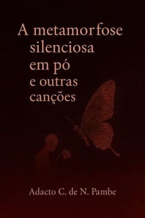 A metamorfose silenciosa em pó e outras canções
