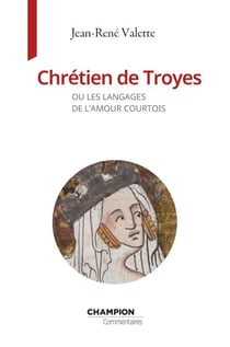 Chrétien de Troyes - Ou les langages de l’amour courtois