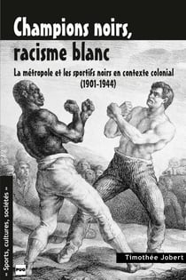 CHAMPIONS NOIRS, RACISME BLANC - La métropole et les sportifs noirs en contexte colonial (1901-1944)