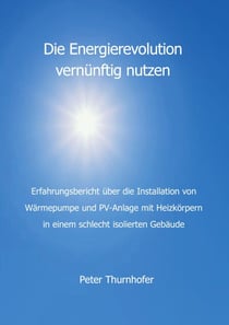 Die Energierevolution vernünftig nutzen - Erfahrungsbericht über die Installation von Wärmepumpe und PV-Anlage mit Heizkörpern in einem schlecht isolierten Gebäude