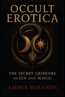 Occult Erotica: The Secret Grimoire of Sex and Magic