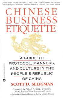 Chinese Business Etiquette - A Guide to Protocol,  Manners,  and Culture in thePeople's Republic of China