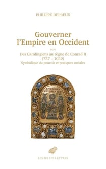 Gouverner l'Empire d'Occident - des Carolingiens au règne de Conrad II (737-1039). Symbolique du pouvoir et pratiques sociales
