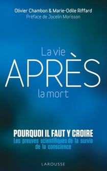 La vie après la mort : pourquoi il faut y croire - Les preuves scientifiques pour la survie de la conscience