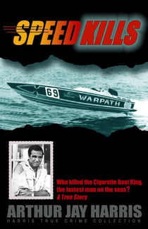 Speed Kills: Who Killed the Cigarette Boat King, the Fastest Man on the Seas? - Harris True Crime Collection, #5