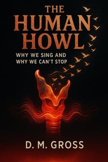 The Human Howl: Why We Sing and Why We Can’t Stop