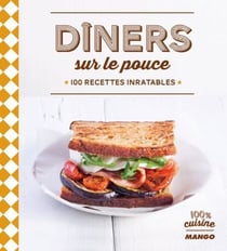 Dîners sur le pouce - 100 recettes inratables