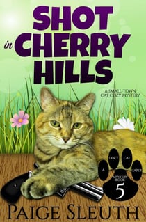 Shot in Cherry Hills: A Small-Town Cat Cozy Mystery - Cozy Cat Caper Mystery, #5