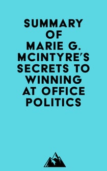 Summary of Marie G. McIntyre's Secrets to Winning at Office Politics