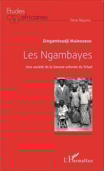 Les Ngambayes - Une société de la Savane arborée du Tchad