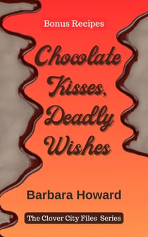 Chocolate Kisses, Deadly Wishes - Bonus Recipes - The Clover City Files