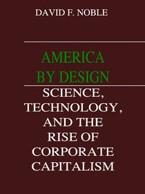 America by Design - Science, Technology, and the Rise of Corporate Capitalism