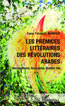 Les prémices littéraires des Révolutions arabes - Yasmina Khadra, Assia Djebar, Abdellah Taia