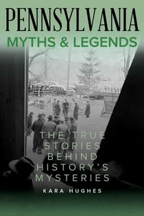 Pennsylvania Myths and Legends - The True Stories Behind History's Mysteries