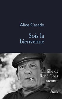 Sois la bienvenue - La fille de René Char raconte