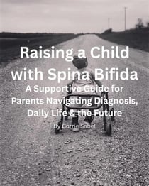 Raising a Child with Spina Bifida: A Supportive Guide for Parents Navigating Diagnosis, Daily Life &amp; the Future