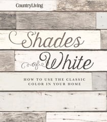 Country Living Shades of White - How to Use the Classic Color in Your Home