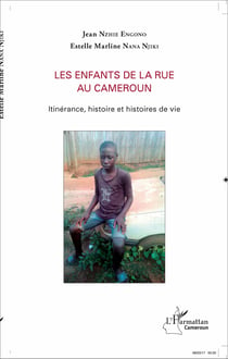 Les enfants de la rue au Cameroun - Itinérance, histoire et histoires de vie